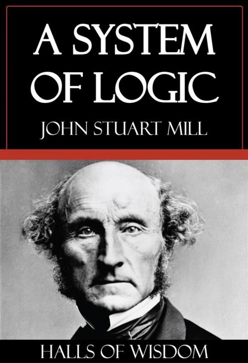 Cover of the book A System of Logic [Halls of Wisdom] by John Stuart Mill, Ozymandias Press