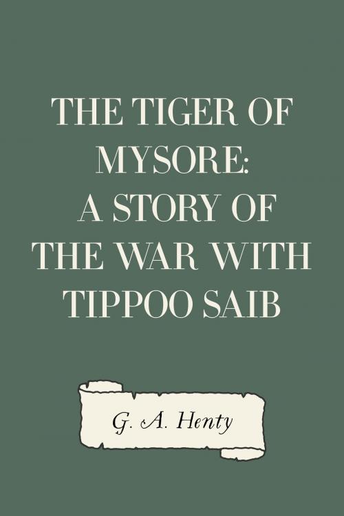 Cover of the book The Tiger of Mysore: A Story of the War with Tippoo Saib by G. A. Henty, Krill Press