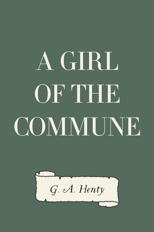 Cover of the book A Girl of the Commune by G. A. Henty, Krill Press