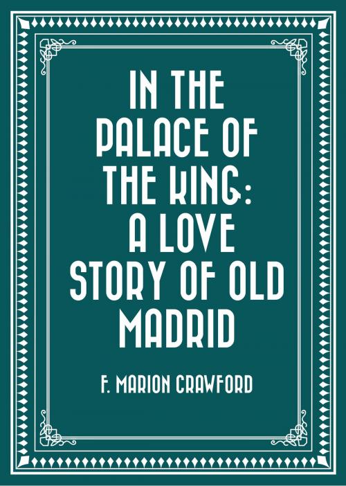 Cover of the book In the Palace of the King: A Love Story of Old Madrid by F. Marion Crawford, Krill Press