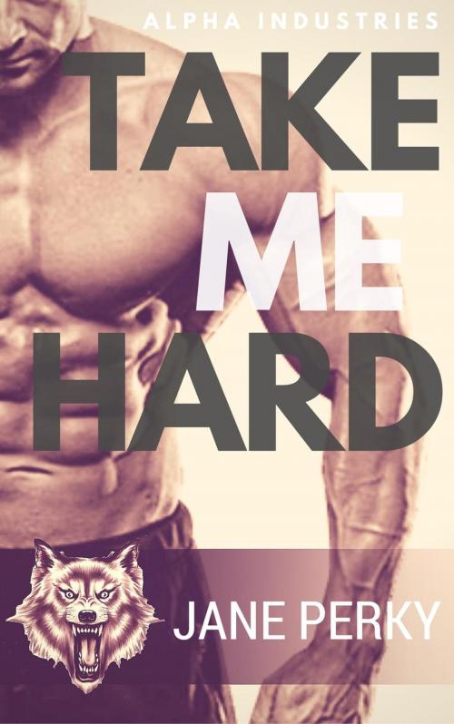 Cover of the book Take Me Hard by Jane Perky, Jane Perky