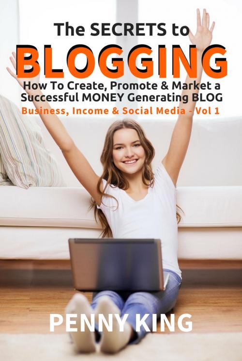Cover of the book The SECRETS to BLOGGING: How To Create, Promote & Market a Successful Money Generating Blog + FREE eBook "Attracting Affiliates" by Penny King, VIDDA Publishing
