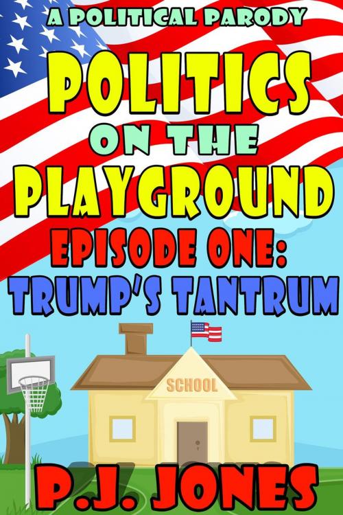 Cover of the book Politics on the Playground, Episode One: Trump's Tantrum by PJ Jones, Shifting Sands Publishing