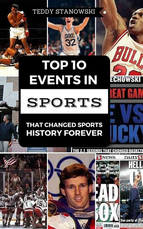 Cover of the book Top 10 Events In Sports That Changed Sports History Forever by Teddy Stanowski, Teddy Stanowski