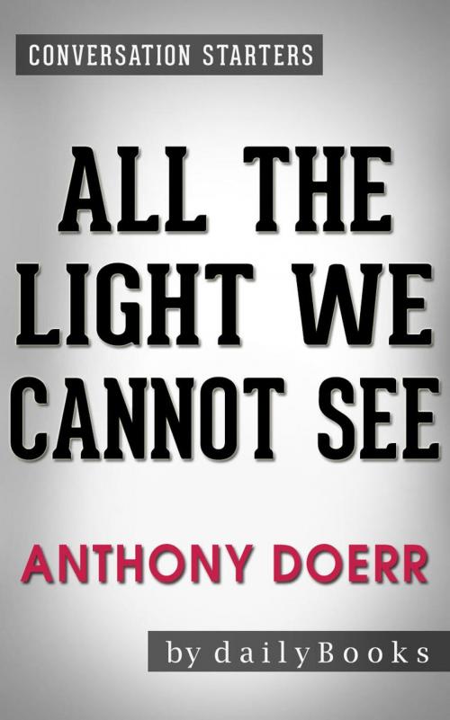 Cover of the book All the Light We Cannot See: A Novel by Anthony Doerr | Conversation Starters by dailyBooks, dailyBooks