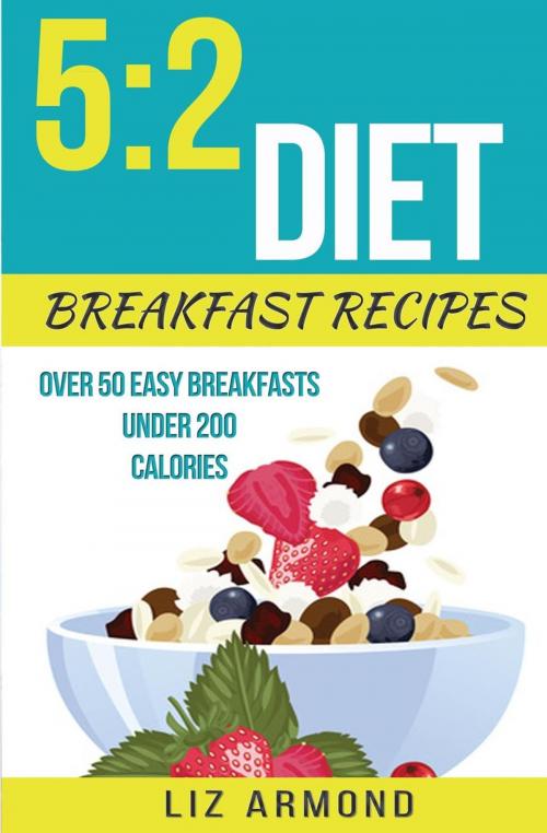 Cover of the book 5:2 Diet Breakfast Recipes by Liz Armond, Ferneva Books