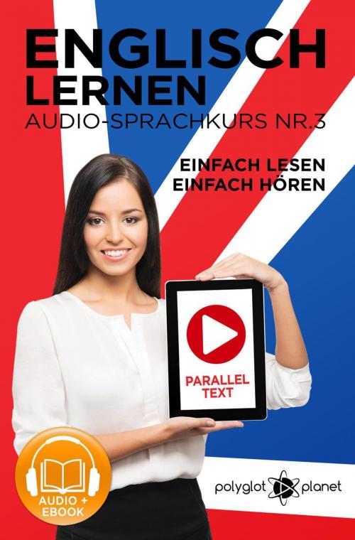 Cover of the book Englisch Lernen - Einfach Lesen - Einfach Hören | Paralleltext - Audio-Sprachkurs Nr. 3 by Polyglot Planet, Polyglot Planet Publishing