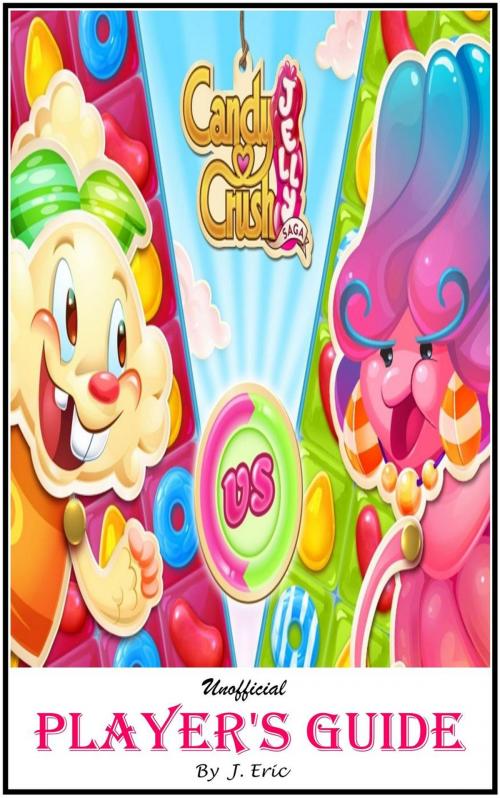 Cover of the book Candy Crush Jelly Saga: The Ultimate Secret Unofficial Players Guide for Getting Marvelous Journey with Top Tips, Tricks, Strategies, to Level up Fast in Most Difficult Level by J. Eric, J. Eric