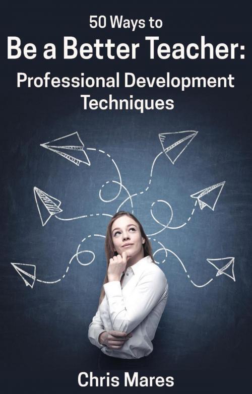 Cover of the book 50 Ways to Be a Better Teacher: Professional Development Techniques by Chris Mares, Wayzgoose Press