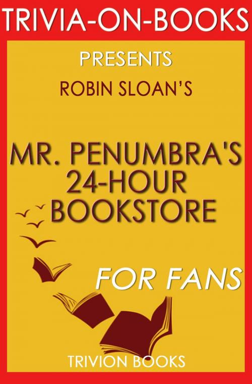 Cover of the book Mr. Penumbra's 24-Hour Bookstore: A Novel By Robin Sloan (Trivia-On-Books) by Trivion Books, Trivia-On-Books