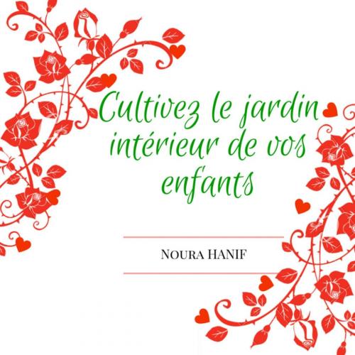 Cover of the book Cultivez le jardin intérieur de vos enfants by Noura HANIF, Noura HANIF