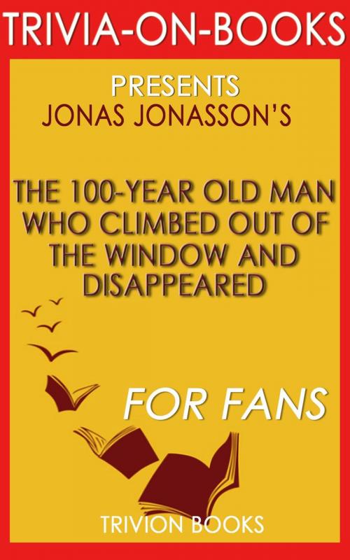 Cover of the book The 100-Year-Old Man Who Climbed Out the Window and Disappeared by Jonas Jonasson (Trivia-On-Books) by Trivion Books, Trivia-On-Books