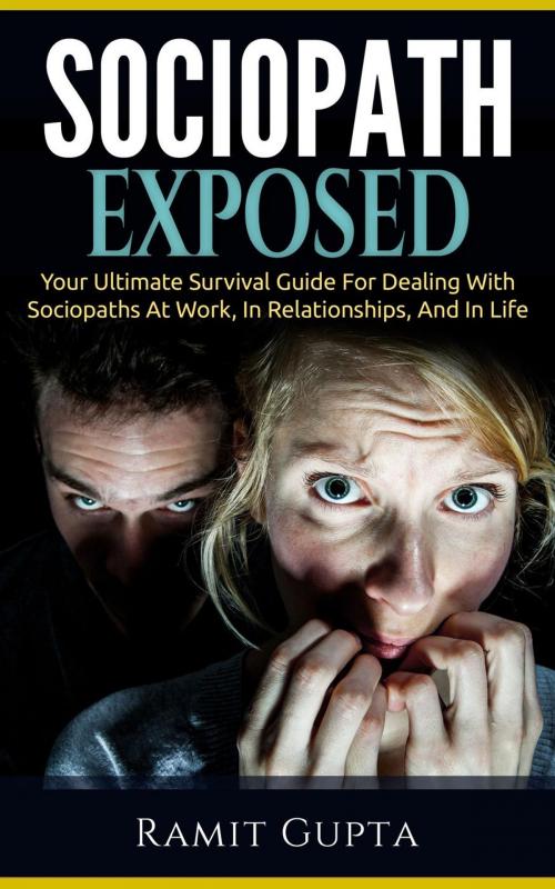 Cover of the book Sociopath Exposed: Your Ultimate Survival Guide To Dealing With Sociopaths At Work, In Relationships, And In Life by Ramit Gupta, Ramit Gupta