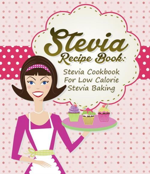 Cover of the book Stevia Recipe Book: Stevia Cookbook For Low Calorie Stevia Baking by Dom Milner, Sam Milner, Recipe This