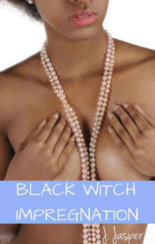 Cover of the book Black Witch Impregnation by J. Jasper, Jamila Jasper