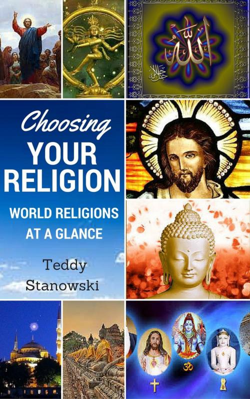 Cover of the book Choosing Your Religion: World Religions At A Glance by Teddy Stanowski, Teddy Stanowski