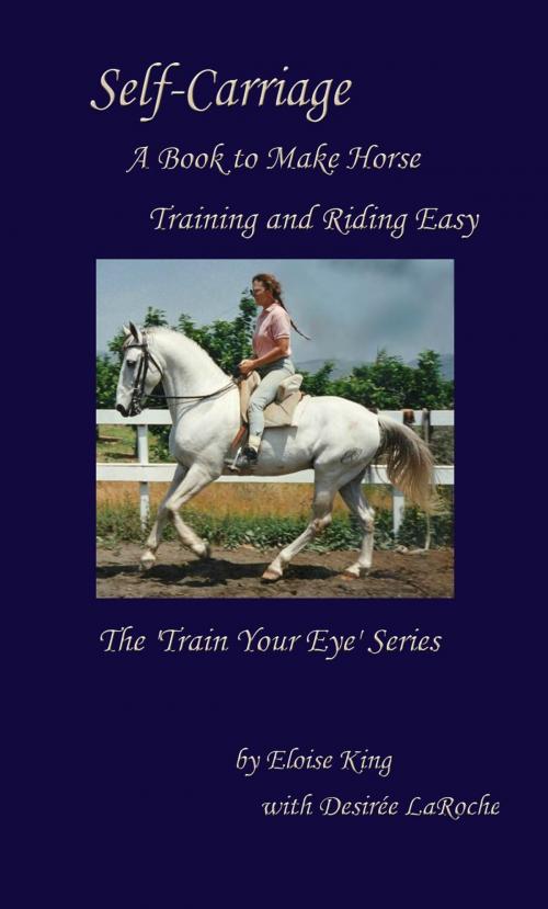 Cover of the book Self-Carriage: A Book to Make Horse Training and Riding Easy by Eloise King, Desiree LaRoche, Desiree LaRoche