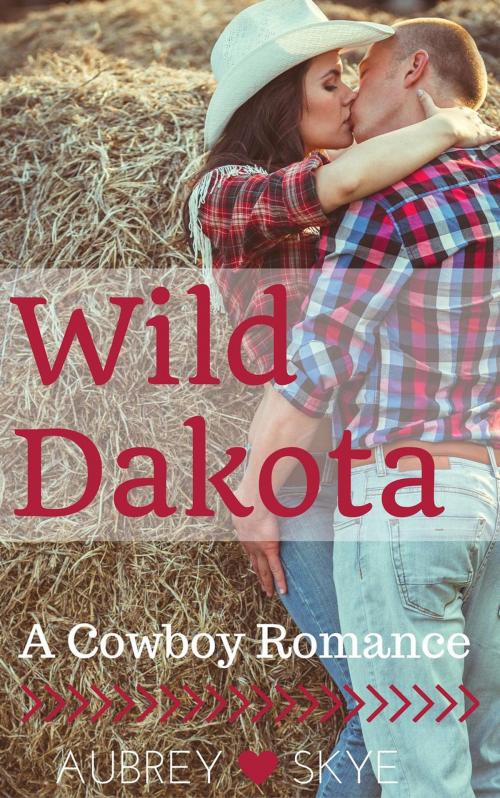 Cover of the book Wild Dakota: A Cowboy Romance by Aubrey Skye, Roja Publishing