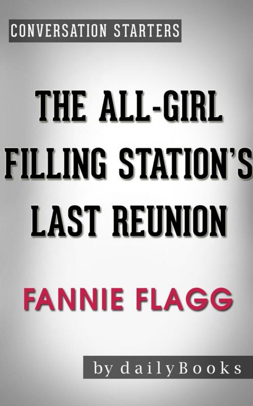 Cover of the book The All-Girl Filling Station's Last Reunion: A Novel by Fannie Flagg | Conversation Starters by dailyBooks, dailyBooks