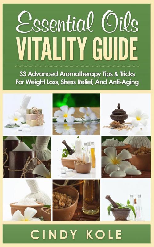 Cover of the book Essential Oils Vitality Guide: 33 Advanced Aromatherapy Tips and Tricks for Weight Loss, Stress Relief And Anti-Aging by Cindy Kole, Cindy Kole