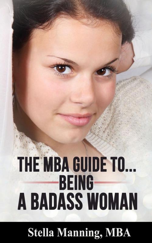 Cover of the book The MBA Guide to... Being a Badass Woman by Stella Manning, MBA, Stella Manning, MBA