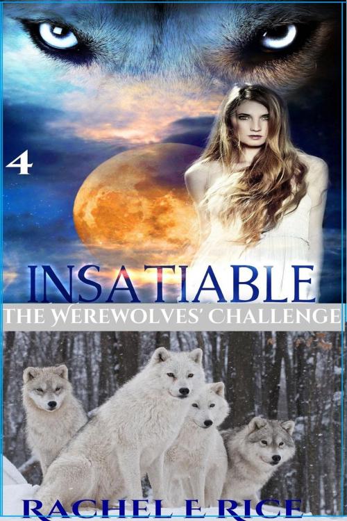 Cover of the book Insatiable: The Werewolves' Challenge by Rachel E Rice, Rachel E Rice