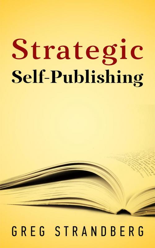Cover of the book Strategic Self-Publishing by Greg Strandberg, Greg Strandberg
