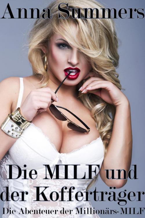 Cover of the book Die Abenteuer der Millionärs-MILF - Die MILF und der Kofferträger by Anna Summers, Anna Summers