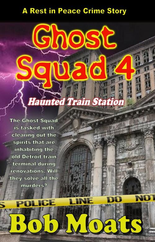 Cover of the book Ghost Squad 4 - Haunted Train Station by Bob Moats, Bob Moats