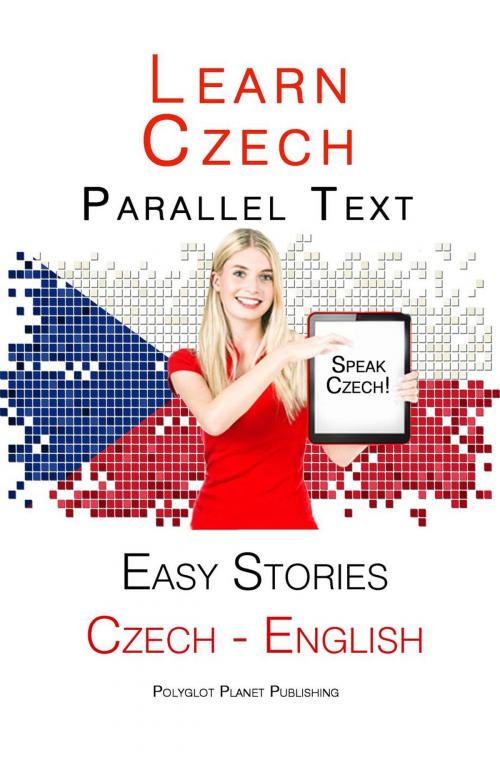 Cover of the book Learn Czech - Parallel Text - Easy Stories (English - Czech) by Polyglot Planet Publishing, Polyglot Planet Publishing