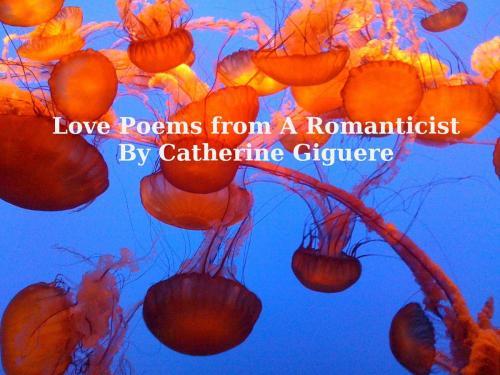 Cover of the book Love Poems from A Romanticist by Catherine Giguere, Catherine Giguere