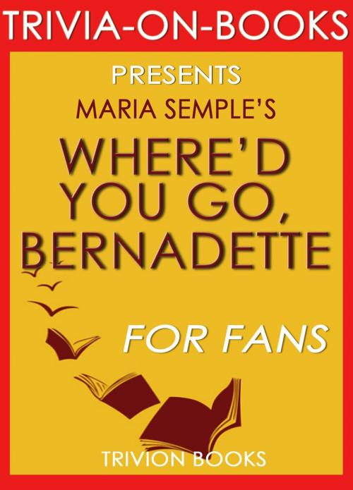 Cover of the book Where'd You Go Bernadette: A Novel by Maria Semple (Trivia-on-Books) by Trivion Books, Trivia-On-Books