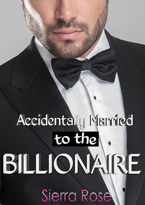Cover of the book Accidentally Married to the Billionaire by Sierra Rose, Dark Shadows Publishing