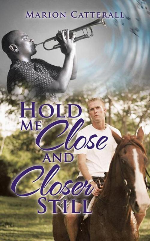 Cover of the book Hold Me Close and Closer Still by Marion Catterall, AuthorHouse UK
