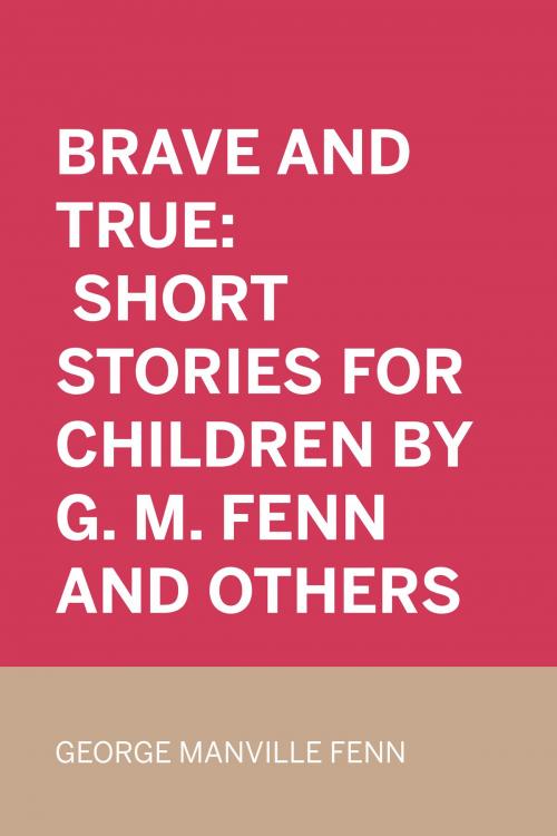 Cover of the book Brave and True: Short stories for children by G. M. Fenn and Others by George Manville Fenn, Krill Press