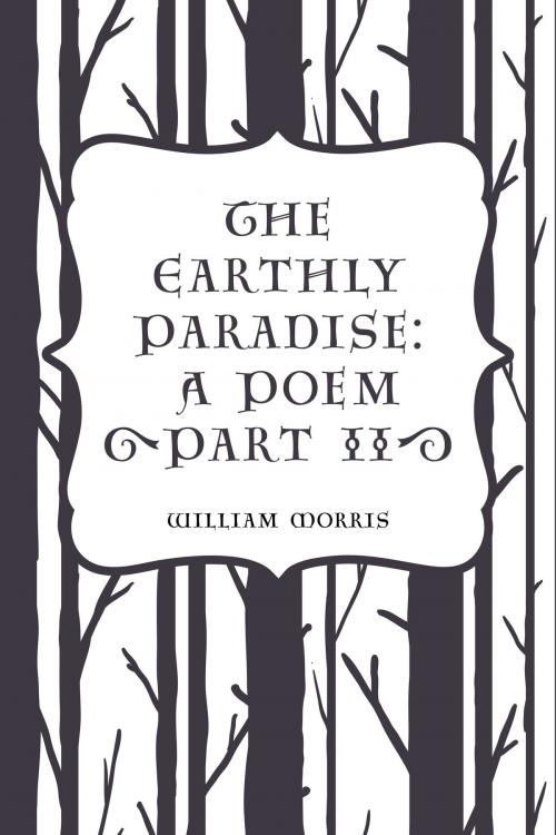 Cover of the book The Earthly Paradise: A Poem (Part II) by William Morris, Krill Press