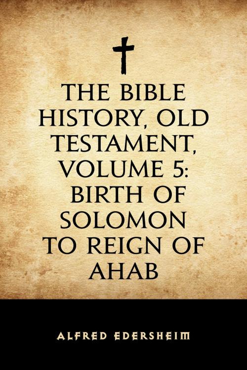 Cover of the book The Bible History, Old Testament, Volume 5: Birth of Solomon to Reign of Ahab by Alfred Edersheim, Krill Press