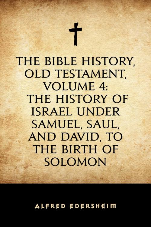 Cover of the book The Bible History, Old Testament, Volume 4: The History of Israel under Samuel, Saul, and David, to the Birth of Solomon by Alfred Edersheim, Krill Press