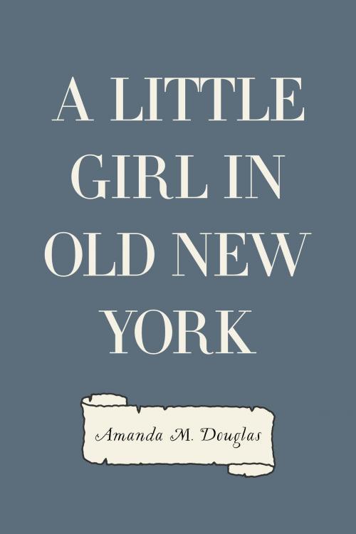 Cover of the book A Little Girl in Old New York by Amanda M. Douglas, Krill Press
