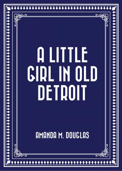 Cover of the book A Little Girl in Old Detroit by Amanda M. Douglas, Krill Press