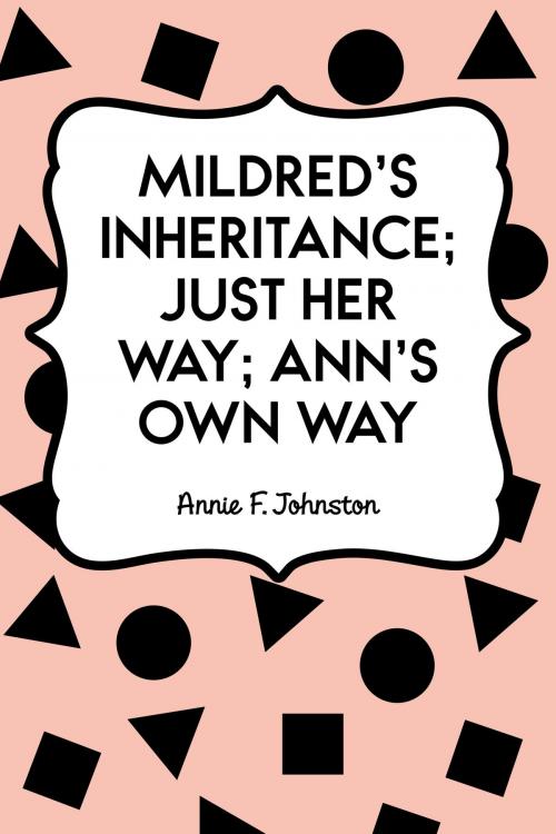 Cover of the book Mildred's Inheritance; Just Her Way; Ann's Own Way by Annie F. Johnston, Krill Press