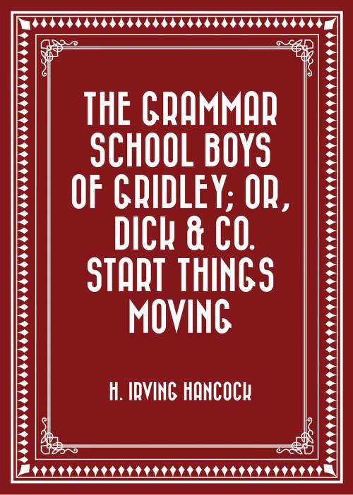 Cover of the book The Grammar School Boys of Gridley; or, Dick & Co. Start Things Moving by H. Irving Hancock, Krill Press