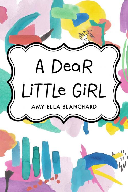 Cover of the book A Dear Little Girl by Amy Ella Blanchard, Krill Press
