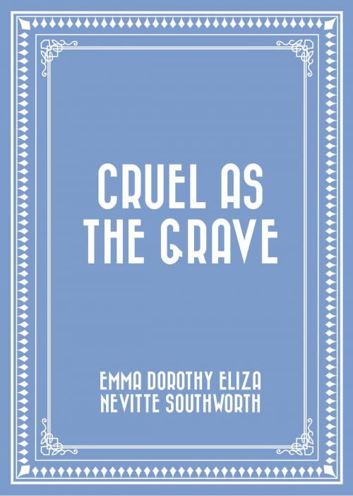 Cover of the book Cruel As The Grave by Emma Dorothy Eliza Nevitte Southworth, Krill Press