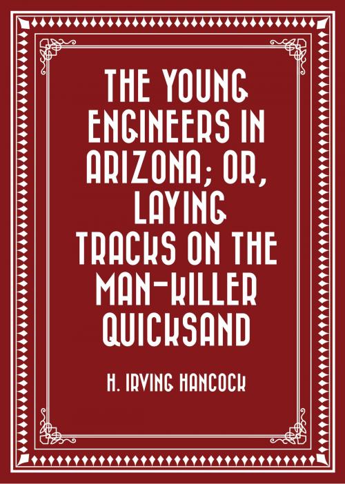 Cover of the book The Young Engineers in Arizona; or, Laying Tracks on the Man-killer Quicksand by H. Irving Hancock, Krill Press