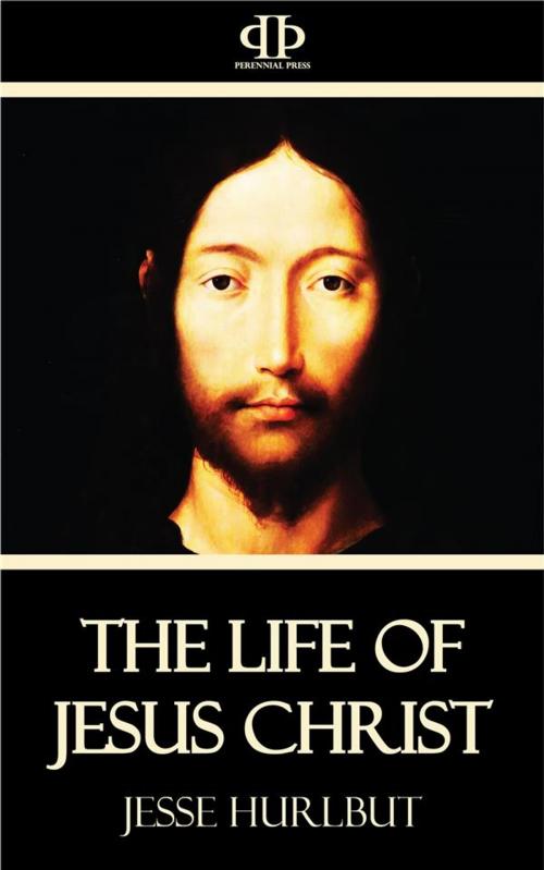 Cover of the book The Life of Jesus Christ by Jesse Hurlbut, Perennial Press