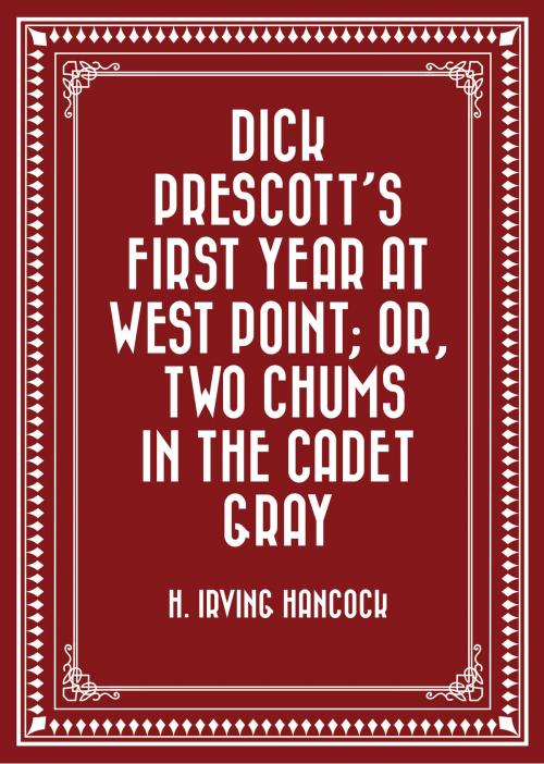 Cover of the book Dick Prescott's First Year at West Point; Or, Two Chums in the Cadet Gray by H. Irving Hancock, Krill Press
