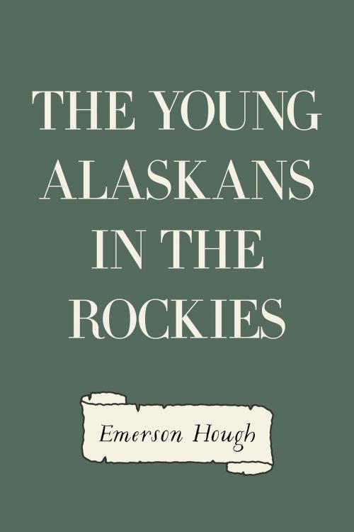 Cover of the book The Young Alaskans in the Rockies by Emerson Hough, Krill Press