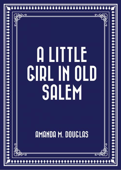 Cover of the book A Little Girl in Old Salem by Amanda M. Douglas, Krill Press