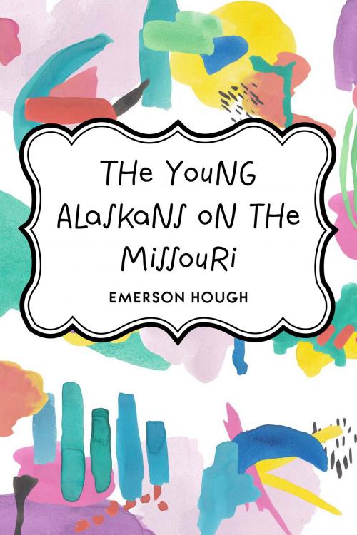 Cover of the book The Young Alaskans on the Missouri by Emerson Hough, Krill Press